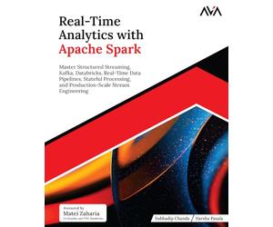 Real-Time Analytics with Apache Spark: Master Structured Streaming, Kafka, Databricks, Real-Time Data Pipelines, Stateful Processing, and Production-Scale Stream Engineering (English Edition)