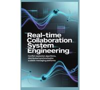REAL-TIME COLLABORATION SYSTEM ENGINEERING: Conflict Resolution Algorithms Distributed Synchronization and Scalable Messaging Platforms