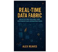 Real-Time Data Fabric: Architecting Scalable and Responsive Data Infrastructures