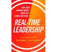 Real-time Leadership: Find Your Winning Moves When the Stakes Are High