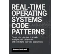 Real Time Operating Systems Code: Design Principles, Practical Code Examples, and Patterns for Embedded and Real-Time Applications