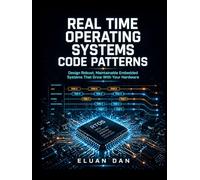 REAL TIME OPERATING SYSTEMS CODE PATTERNS: Design Robust, Maintainable Embedded Systems That Grow With Your Hardware