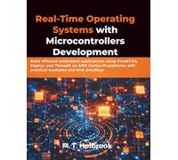 Real-Time Operating Systems with Microcontrollers Development: Build efficient embedded applications using FreeRTOS, Zephyr, and ThreadX on ARM ... with practical examples and best practices