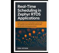 REAL-TIME SCHEDULING IN ZEPHYR RTOS APPLICATIONS: Build responsive embedded systems for IoT, robotics, and industrial control with predictable timing guarantees