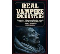 Real Vampire Encounters: Documented Exhumations, Bloodless Animals, and Community Panics from 1725 to the Modern Cryptid Era