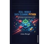 Real-World Data Cleaning Python: The Essential Guide to Automating Preparation and Validation: Advanced Strategies for Imputation, Standardization, and QA
