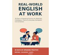 Real-World English at Work: 30 Days of Speaking Practice for Meetings, Colleagues, Clients & Everyday Workplace Conversations