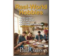Real-World Hobbies: What’s out there. How to get started. What it costs. Crafts, clubs and communities