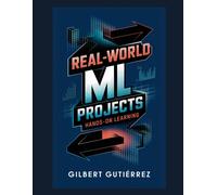 Real-World Ml Projects: Hands-On Learning: 6 (Ai From Scratch : Step-By-Step Guide To Mastering Artificial Intelligence)