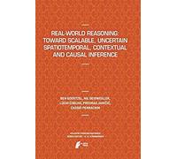 Real-World Reasoning: Toward Scalable, Uncertain Spatiotemporal, Contextual And Causal Inference