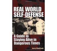 Real World Self-Defense: A Guide to Staying Alive in Dangerous Times