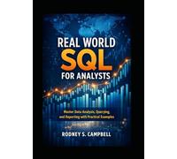 Real World SQL for Analysts: Master Data Analysis, Querying, and Reporting with Practical Examples