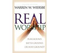 Real Worship Playground Battleground or Holy Ground by Warren W. Wiersbe Warren W. Wiersbe (Auteur)