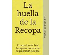 Real Zaragoza. La huella de la Recopa: El recorrido del Real Zaragoza a la estela de su gran título europeo