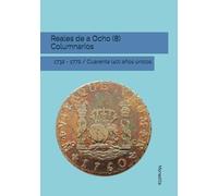 Reales de a Ocho (8) Columnarios: 1732 - 1772 / Cuarenta (40) años únicos