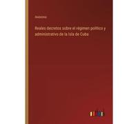 Reales Decretos Sobre El Régimen Político Y Administrativo De La Isla De Cuba