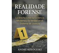 REALIDAD FORENSE: La Brecha Entre la Evidencia Moderna y la Verdad en el Sistema de Justicia