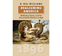 Realigning America: Mckinley, Bryan, and the Remarkable Election of 1896