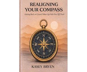 Realigning Your Compass: Getting Back on Course When Life Pulls You Off Track