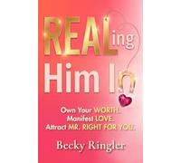 REALing Him In: 7 Secrets to Owning Your Worth, Manifesting Love, and Attracting Mr. Right for You