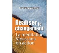 Réaliser le changement: La méditation Vipassana en action