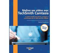 Réaliser ses vidéos avec TechSmith Camtasia: Le guide complet pour former, enseigner et communiquer par la vidéo sans être vidéaste.
