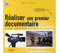 Réaliser son premier documentaire: Le guide indispensable pour les jeunes cinéastes. De l'élaboration du projet à la distribution