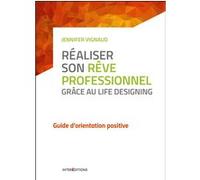Réaliser son rêve professionnel grâce au Life Designing - Guide d'orientation positive: Guide d'orientation positive