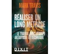 Réaliser un long métrage Le travail avec l'equipe artistique et technique - Mark Travis - Dixit - broché - Guide