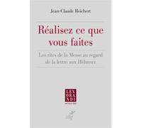 Realisez ce que vous faites - les rites de la messe au regard de la lettre aux hebreux - Jean-Claude Reichert - Cerf - broché - Essai