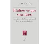 Realisez ce que vous faites - les rites de la messe au regard de la lettre aux hebreux Jean-Claude Reichert (Auteur)