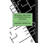 Realism, Idealism and International Politics: A Reinterpretation Griffiths, Martin, Griffiths, M. (Auteur)