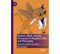 Realism, Myth, and the Vernacular in Pasolini's Film and Philosophy: Beyond the Middle-class Matrix
