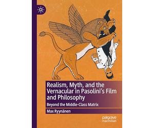 Realism, Myth, and the Vernacular in Pasolini's Film and Philosophy: Beyond the Middle-Class Matrix