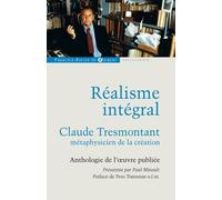 Réalisme Intégral - Claude Tresmontant, Métaphysicien De La Création - Anthologie De L'oeuvre Publiée