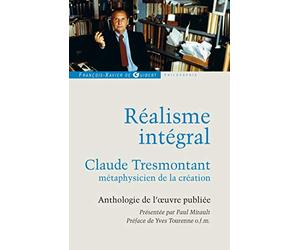 Réalisme intégral: Claude Tresmontant, métaphysicien de la création ; Anthologie de l'oeuvre publiée