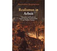 Realismus in Arbeit: Ökonomie und Poetik bei Gustav Freytag, Gottfried Keller und Theodor Fontane