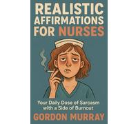 Realistic Affirmations for Nurses: Your daily Dose of Sarcasm with a Side of Burnout