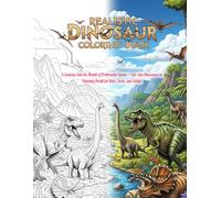 Realistic Dinosaur Coloring Book: A Journey into the World of Prehistoric Giants - Life-Like Dinosaurs in Stunning Detail for Kids, Teens, and Adults