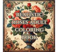 Realistic roses adult coloring book / anti stress, mindfulness: with 50 different imiges of roses for coloring and relaxation