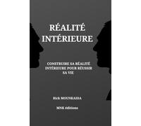 REALITE INTERIEURE: CONSTRUIRE SA REALITE INTERIEURE POUR REUSSIR SA VIE