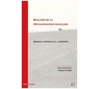 Réalités De La Décolonisation Française - Ruptures, Résistances Et Continuités
