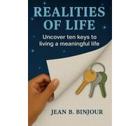 Realities Of Life: Uncover Ten keys to Living a Meaningful Life