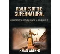 Realities of the Supernatural: Unveiling the Thirty two Outstanding Miracles in the Life and Ministry of Prophet Elisha