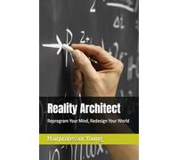 Reality Architect: Reprogram Your Mind, Redesign Your World