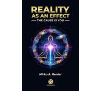 REALITY AS AN EFFECT: The Cause is You