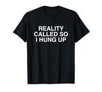 Reality Called So I Hung Up Funny Witty Raunchy Gen Z Meme T-Shirt
