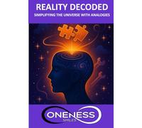 Reality Decoded: Simplifying the Universe with Analogies: A Practical Guide to Metaphysical Laws, Frequency, and Conscious Manifestation