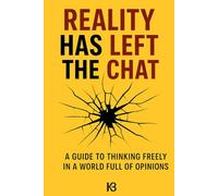 REALITY HAS LEFT THE CHAT: A Guide to thinking Freely in a Word Full of Opinion