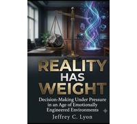 REALITY HAS WEIGHT: Decision-Making Under Pressure in an Age of Emotionally Engineered Environments